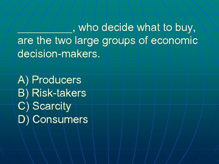 _____, who decide what to buy, are the two large groups of economic decision-makers.