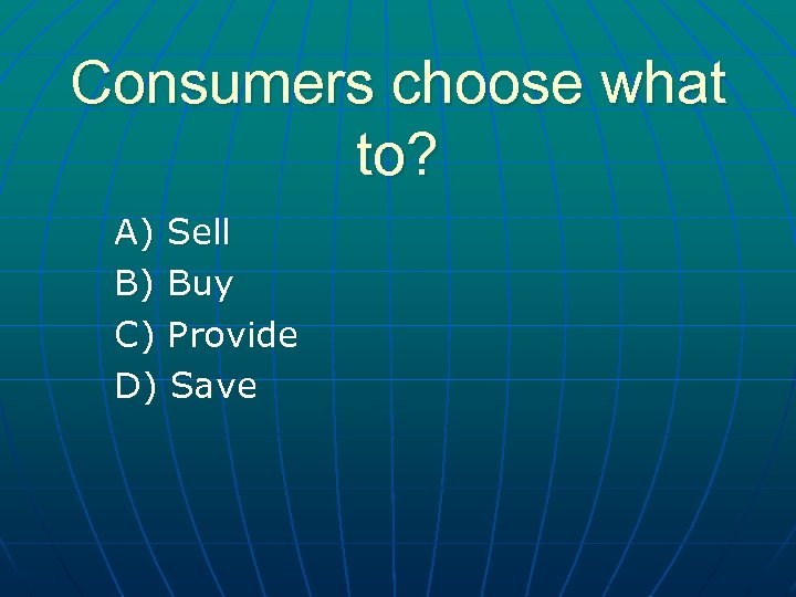 Consumers choose what to? A) Sell B) Buy C) Provide D) Save 