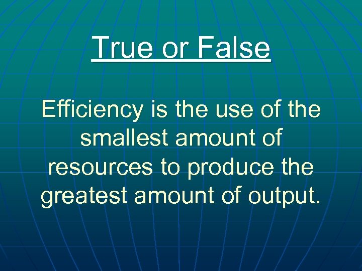 True or False Efficiency is the use of the smallest amount of resources to