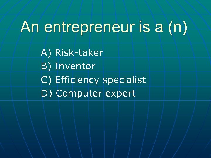 An entrepreneur is a (n) A) Risk-taker B) Inventor C) Efficiency specialist D) Computer