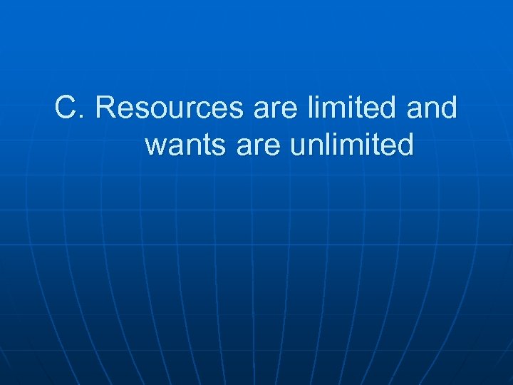 C. Resources are limited and wants are unlimited 