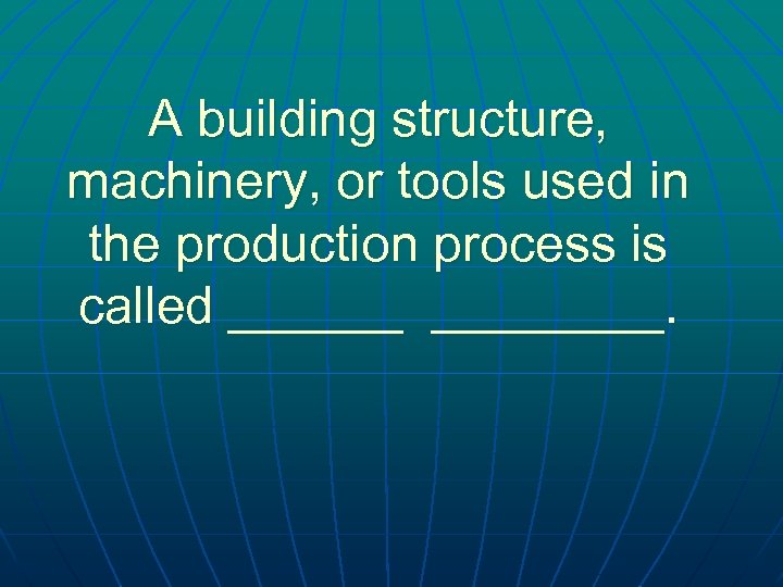 A building structure, machinery, or tools used in the production process is called ________.