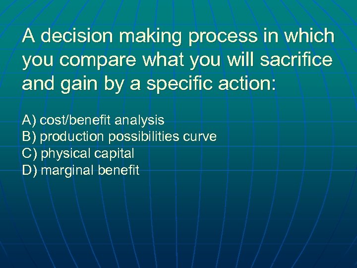 A decision making process in which you compare what you will sacrifice and gain