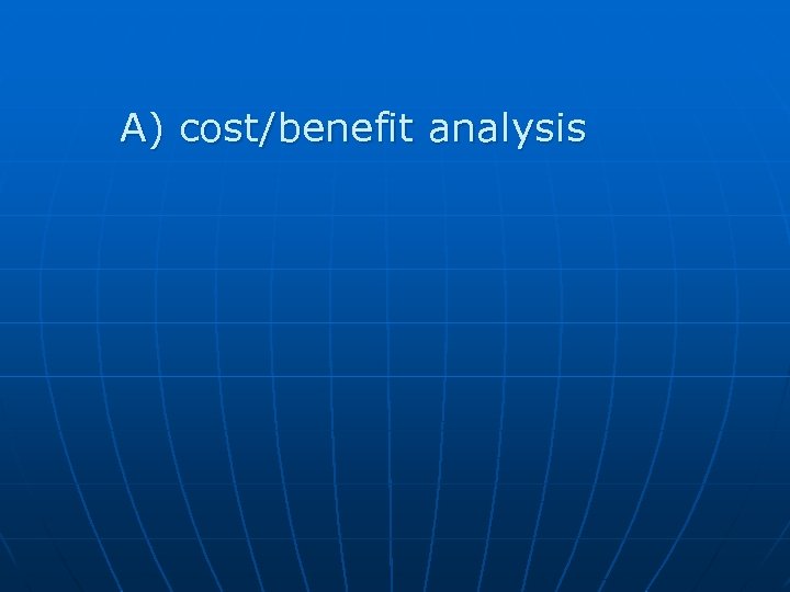 A) cost/benefit analysis 