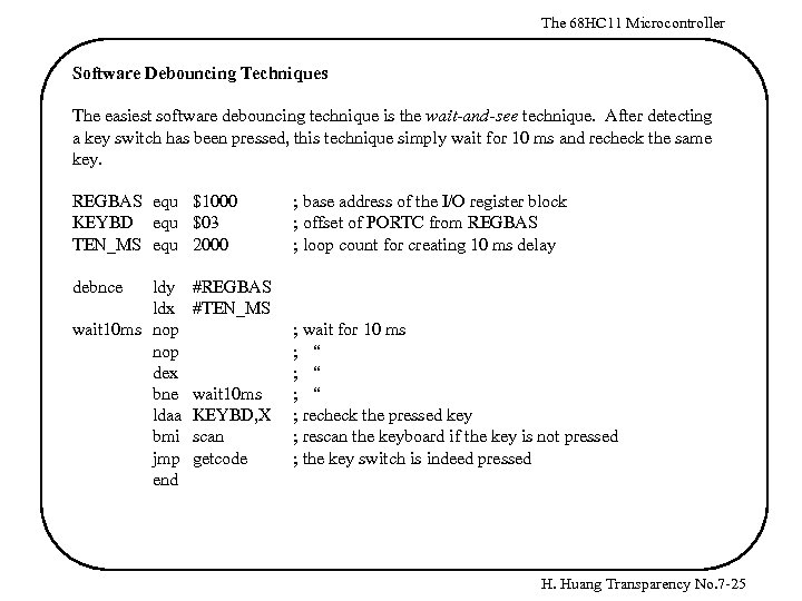 The 68 HC 11 Microcontroller Software Debouncing Techniques The easiest software debouncing technique is