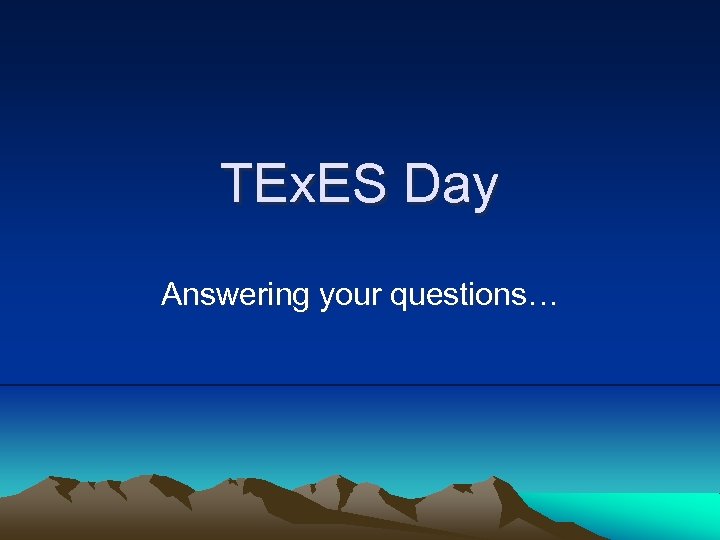 TEx. ES Day Answering your questions… 