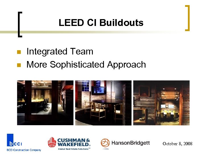LEED CI Buildouts n n Integrated Team More Sophisticated Approach October 8, 2008 