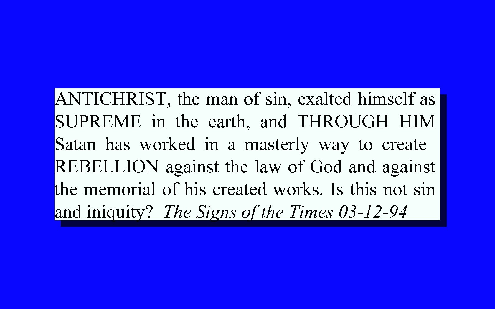 ANTICHRIST, the man of sin, exalted himself as SUPREME in the earth, and THROUGH