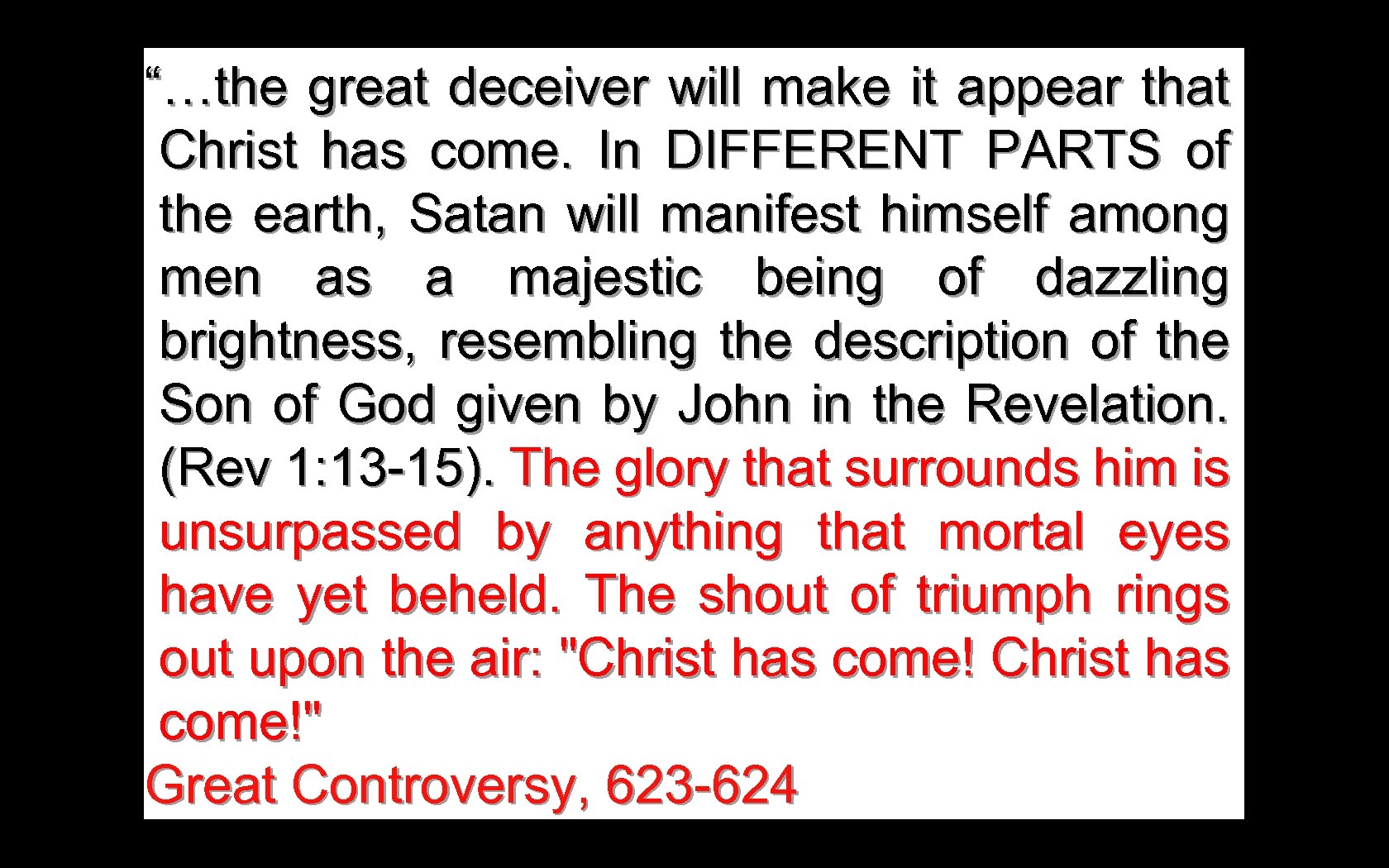 “…the great deceiver will make it appear that Christ has come. In DIFFERENT PARTS
