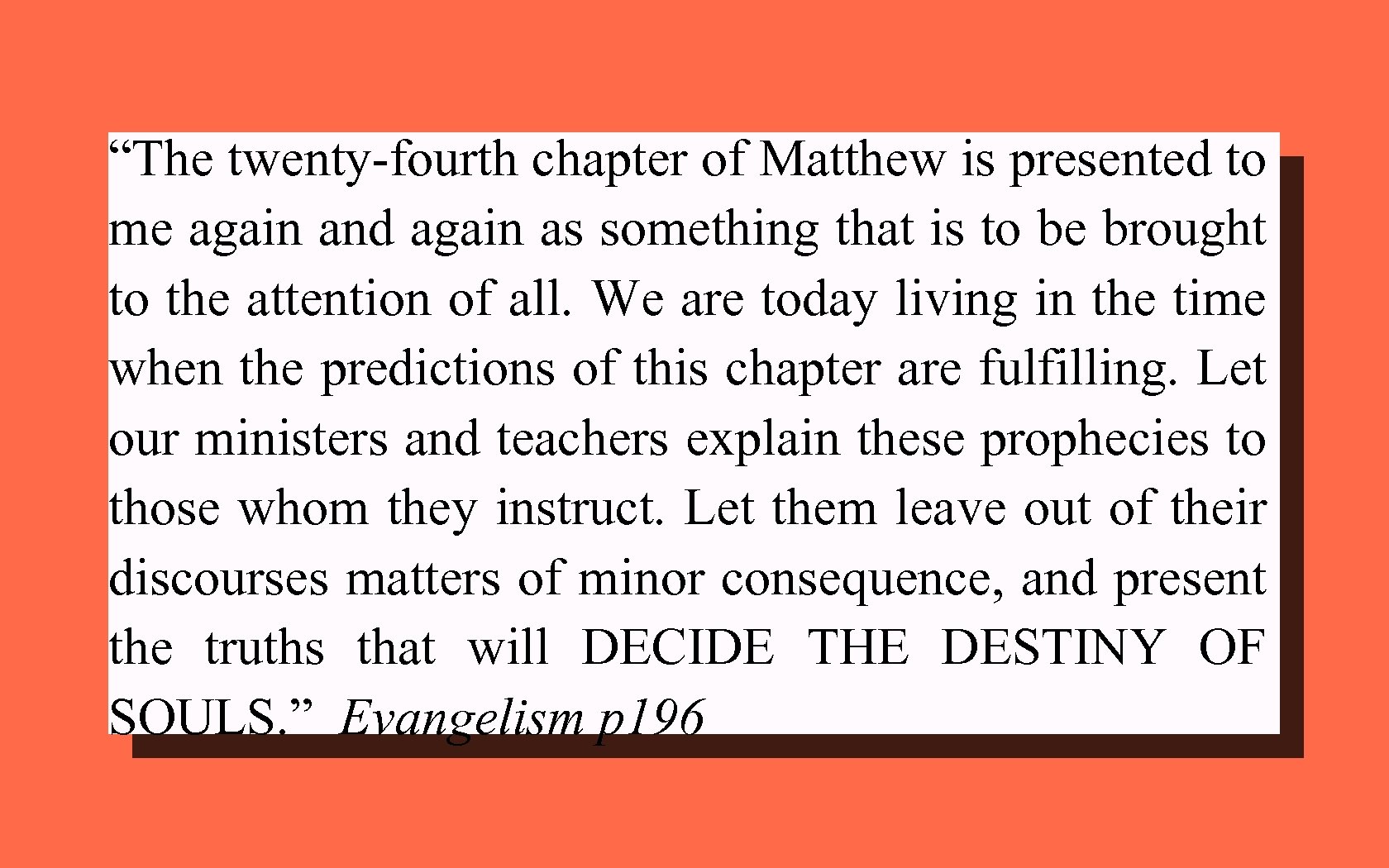 “The twenty-fourth chapter of Matthew is presented to me again and again as something