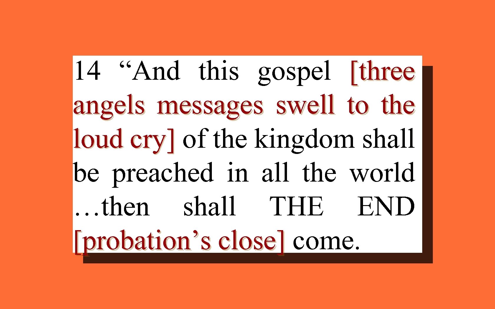 14 “And this gospel [three angels messages swell to the loud cry] of the