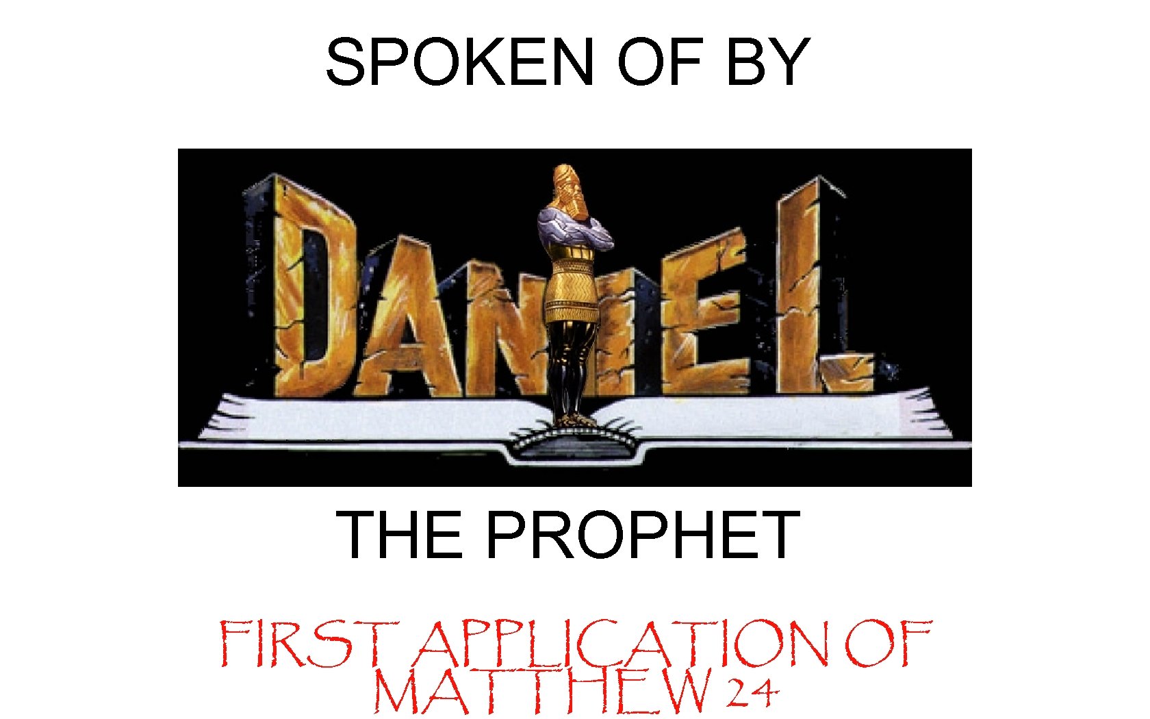 SPOKEN OF BY THE PROPHET FIRST APPLICATION OF MATTHEW 24 