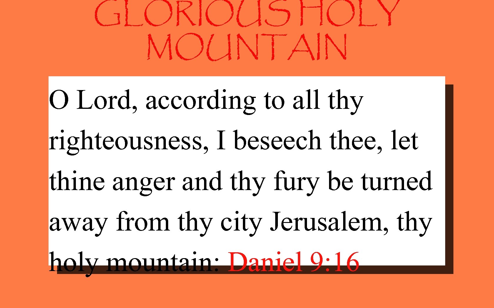 GLORIOUS HOLY MOUNTAIN O Lord, according to all thy righteousness, I beseech thee, let