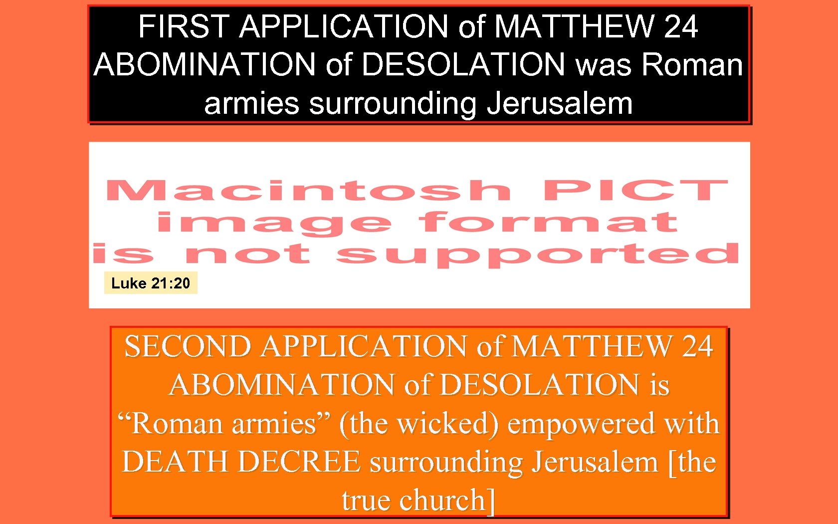 FIRST APPLICATION of MATTHEW 24 ABOMINATION of DESOLATION was Roman armies surrounding Jerusalem Luke