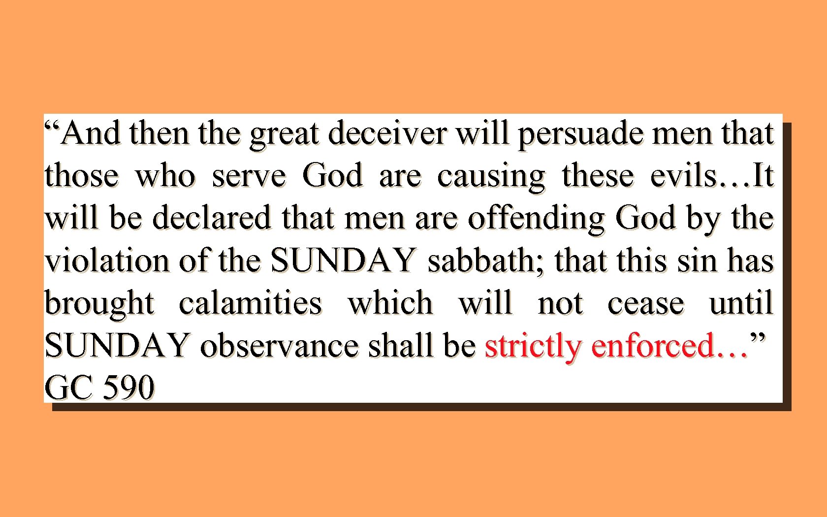 “And then the great deceiver will persuade men that those who serve God are