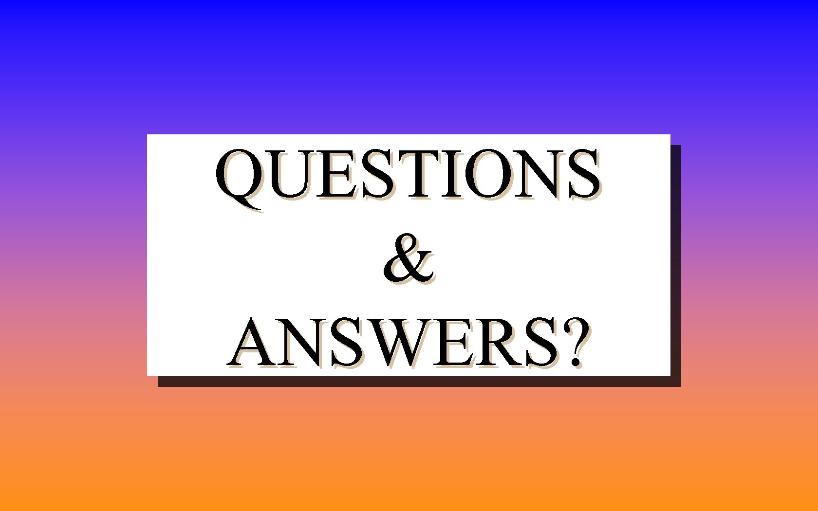 QUESTIONS & ANSWERS? 