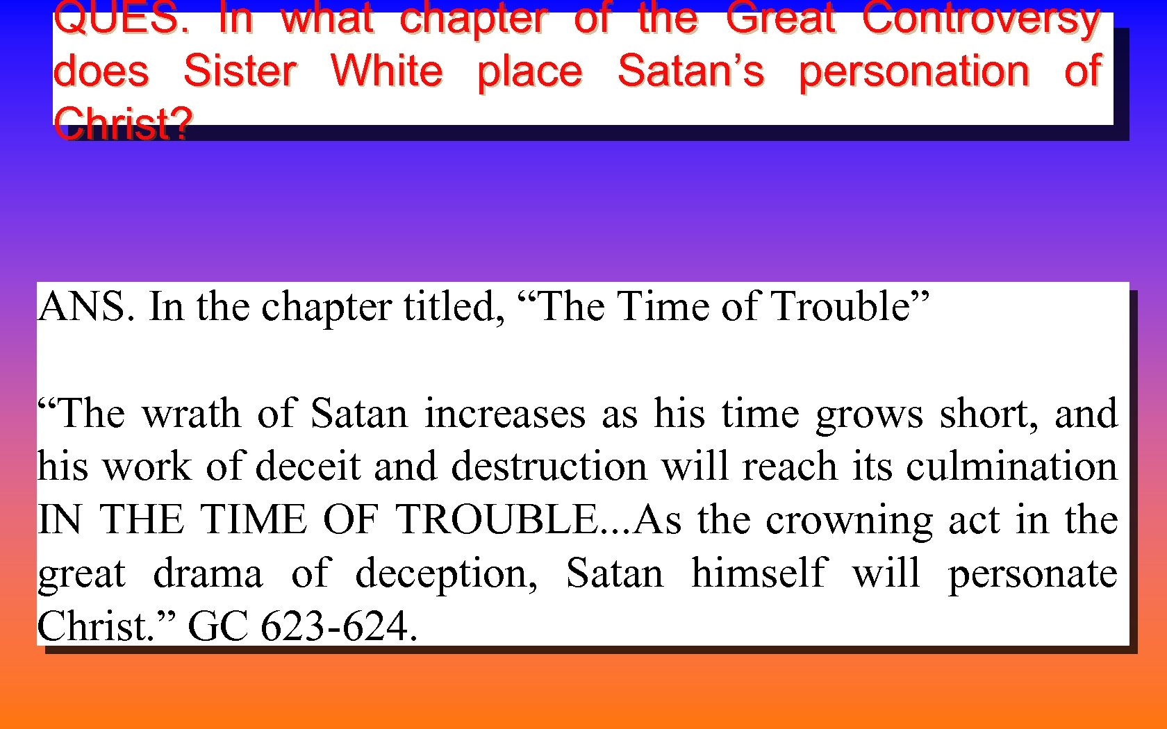 QUES. In what chapter of the Great Controversy does Sister White place Satan’s personation