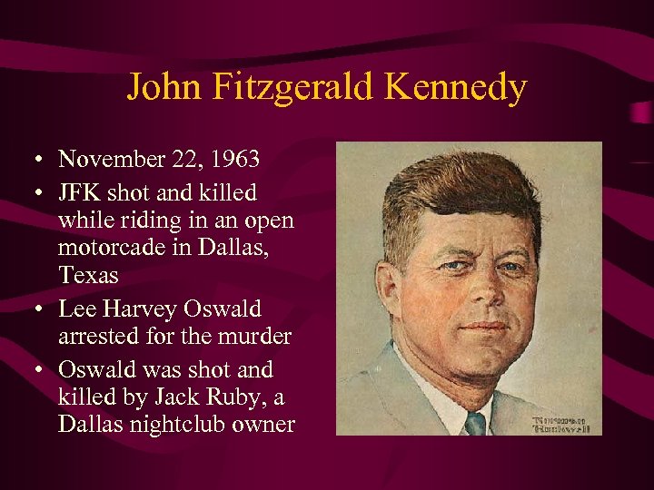 John Fitzgerald Kennedy • November 22, 1963 • JFK shot and killed while riding