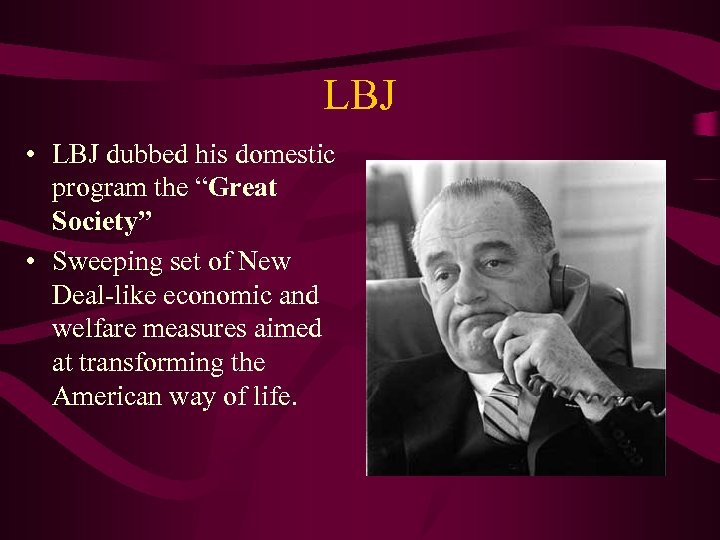 LBJ • LBJ dubbed his domestic program the “Great Society” • Sweeping set of