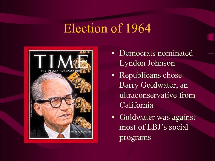 Election of 1964 • Democrats nominated Lyndon Johnson • Republicans chose Barry Goldwater, an
