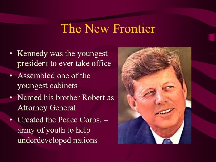 The New Frontier • Kennedy was the youngest president to ever take office •