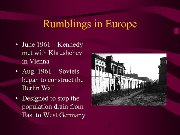 Rumblings in Europe • June 1961 – Kennedy met with Khrushchev in Vienna •