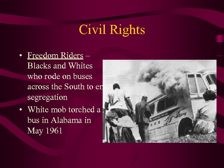 Civil Rights • Freedom Riders – Blacks and Whites who rode on buses across