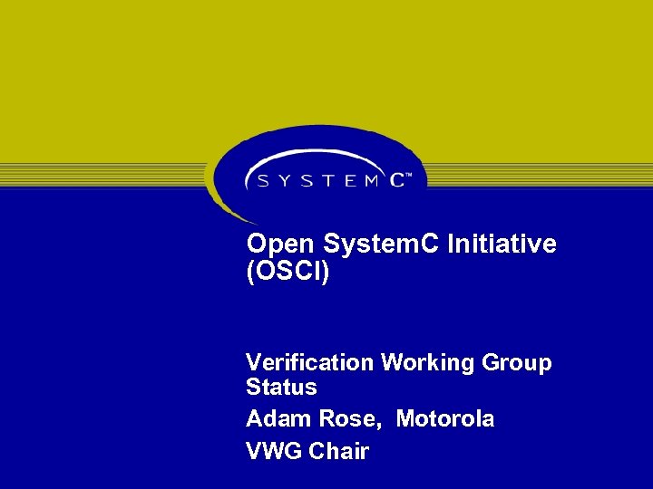 Open System. C Initiative (OSCI) Verification Working Group Status Adam Rose, Motorola VWG Chair