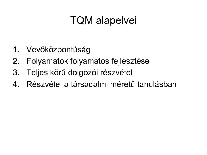 TQM alapelvei 1. 2. 3. 4. Vevőközpontúság Folyamatok folyamatos fejlesztése Teljes körű dolgozói részvétel