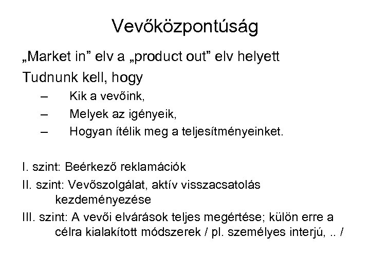Vevőközpontúság „Market in” elv a „product out” elv helyett Tudnunk kell, hogy – –