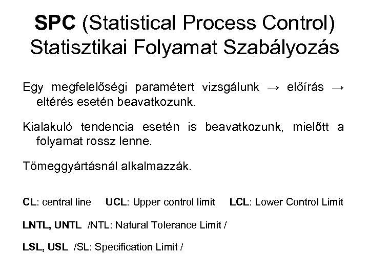 SPC (Statistical Process Control) Statisztikai Folyamat Szabályozás Egy megfelelőségi paramétert vizsgálunk → előírás →