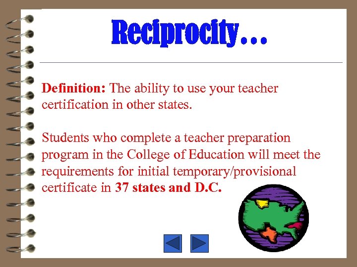 Reciprocity… Definition: The ability to use your teacher certification in other states. Students who