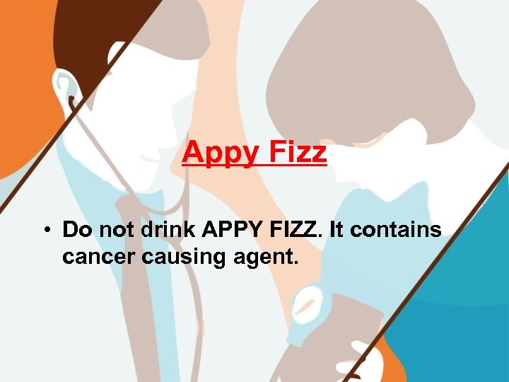 Appy Fizz • Do not drink APPY FIZZ. It contains cancer causing agent. 