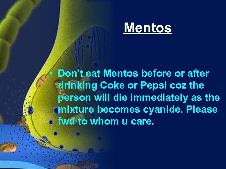 Mentos • Don't eat Mentos before or after drinking Coke or Pepsi coz the