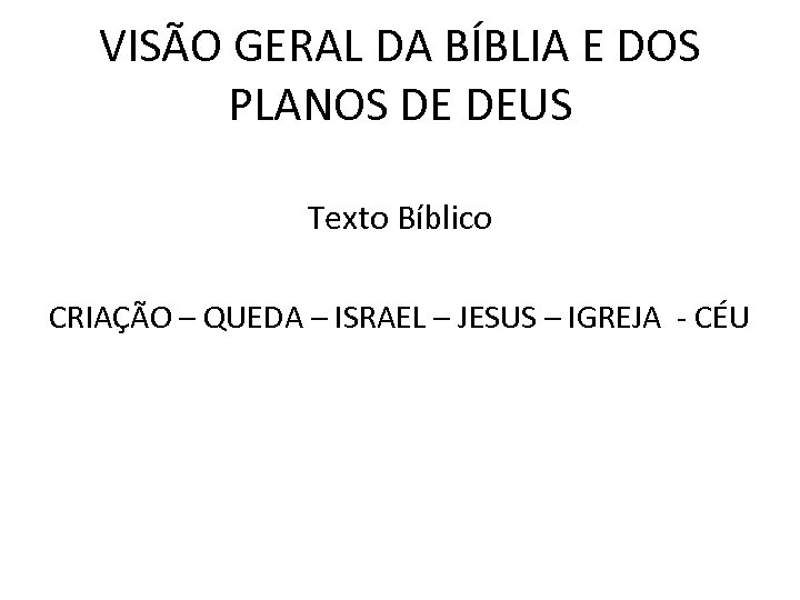 VISÃO GERAL DA BÍBLIA E DOS PLANOS DE DEUS Texto Bíblico CRIAÇÃO – QUEDA