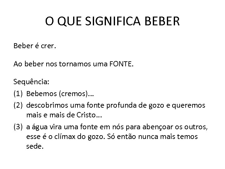 O QUE SIGNIFICA BEBER Beber é crer. Ao beber nos tornamos uma FONTE. Sequência: