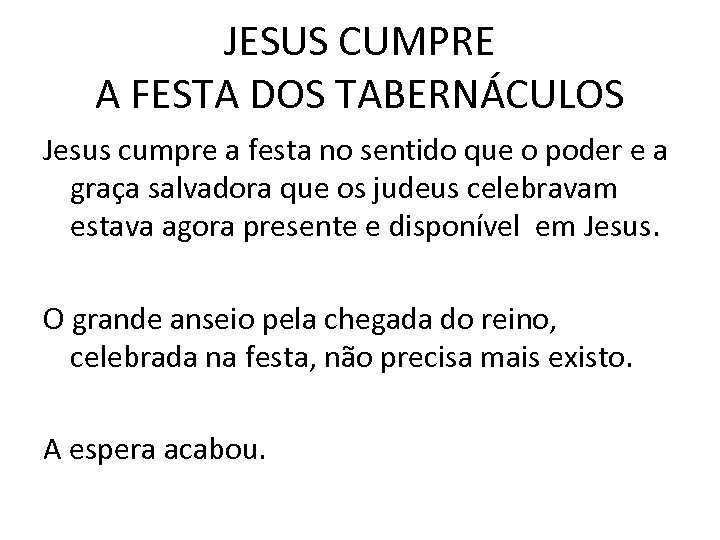 JESUS CUMPRE A FESTA DOS TABERNÁCULOS Jesus cumpre a festa no sentido que o