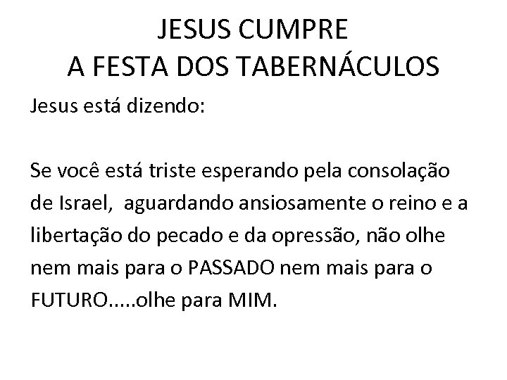 JESUS CUMPRE A FESTA DOS TABERNÁCULOS Jesus está dizendo: Se você está triste esperando