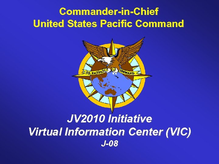 Commander-in-Chief United States Pacific Command JV 2010 Initiative Virtual Information Center (VIC) J-08 