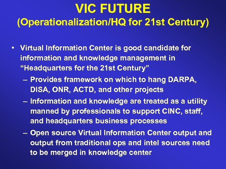 VIC FUTURE (Operationalization/HQ for 21 st Century) • Virtual Information Center is good candidate