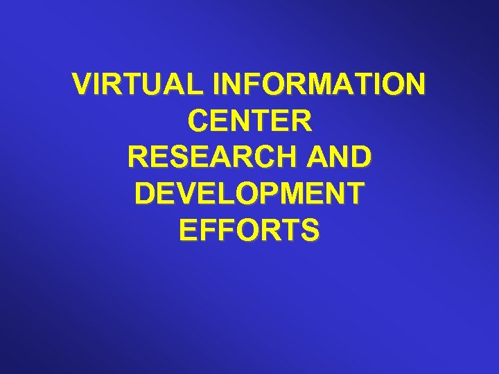 VIRTUAL INFORMATION CENTER RESEARCH AND DEVELOPMENT EFFORTS 
