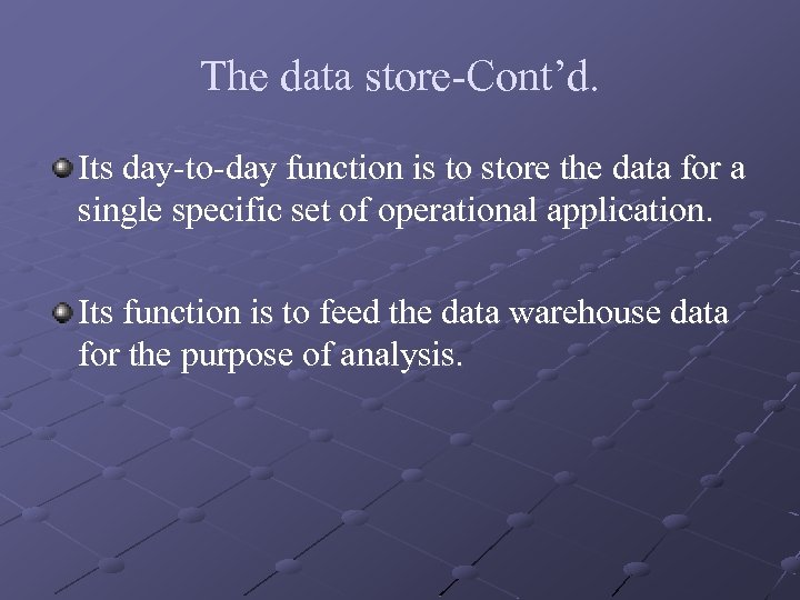 The data store-Cont’d. Its day-to-day function is to store the data for a single