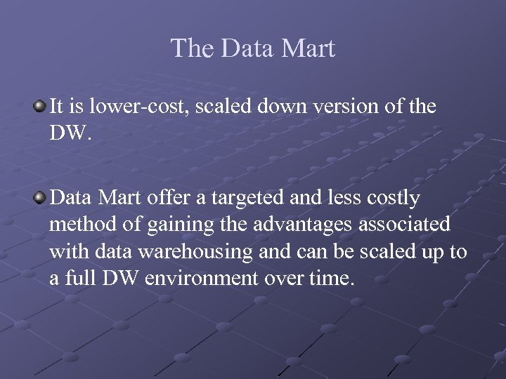 The Data Mart It is lower-cost, scaled down version of the DW. Data Mart