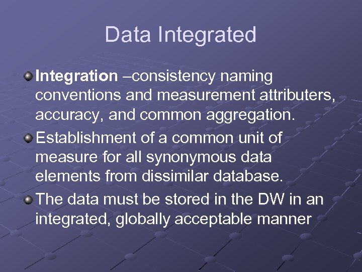 Data Integrated Integration –consistency naming conventions and measurement attributers, accuracy, and common aggregation. Establishment