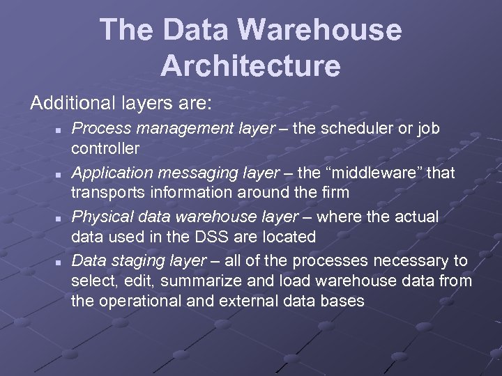 The Data Warehouse Architecture Additional layers are: n n Process management layer – the