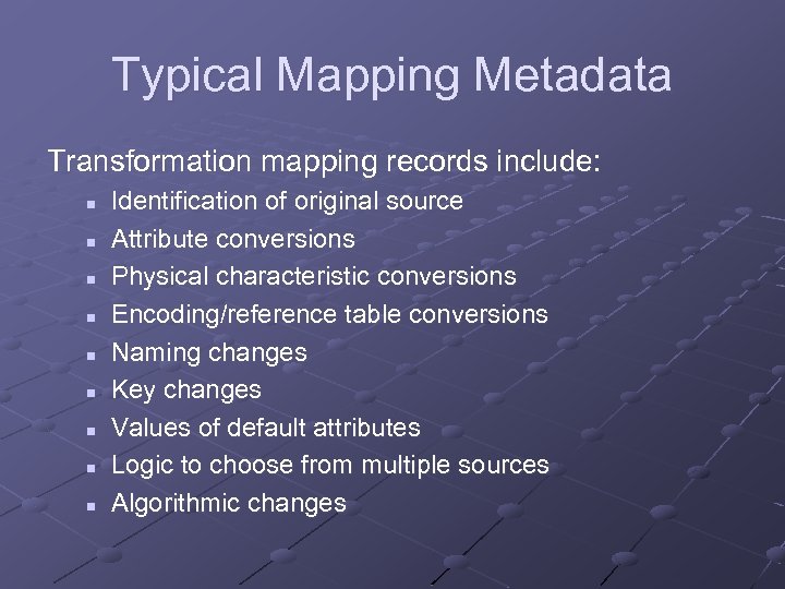 Typical Mapping Metadata Transformation mapping records include: n n n n n Identification of
