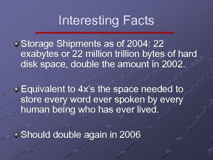 Interesting Facts Storage Shipments as of 2004: 22 exabytes or 22 million trillion bytes