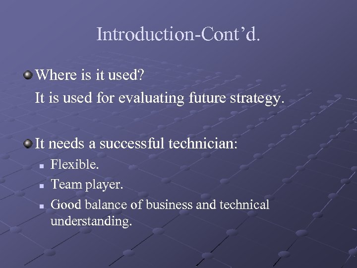 Introduction-Cont’d. Where is it used? It is used for evaluating future strategy. It needs