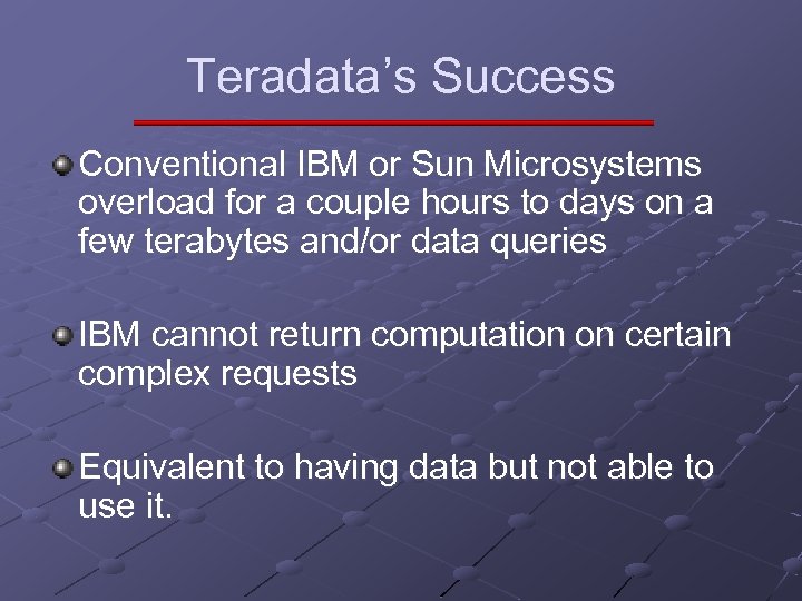 Teradata’s Success Conventional IBM or Sun Microsystems overload for a couple hours to days