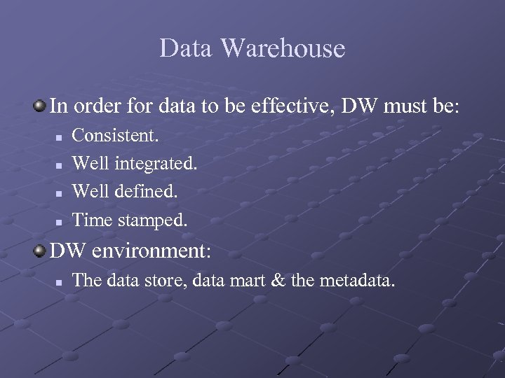 Data Warehouse In order for data to be effective, DW must be: n n